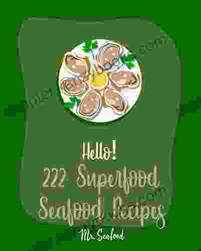 Hello 222 Superfood Seafood Recipes: Best Superfood Seafood Cookbook Ever For Beginners Homemade Pasta Cookbook Superfood Soups Cookbook Shrimp Creole Recipe Italian Seafood Cookbook 1