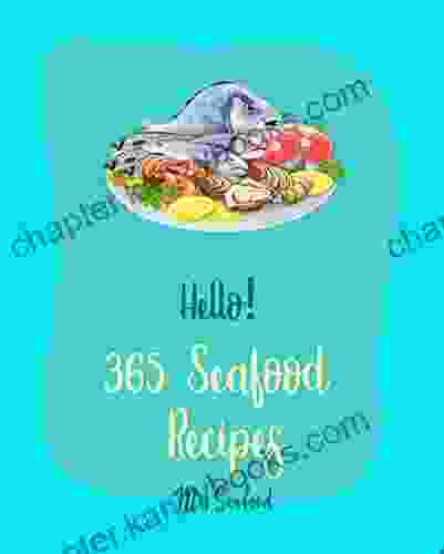 Hello 365 Seafood Recipes: Best Seafood Cookbook Ever For Beginners Clam Cookbook Cod Recipes Halibut Recipes Lobster Recipes Mussels Cookbook Oyster Recipes Crawfish Cookbook 1