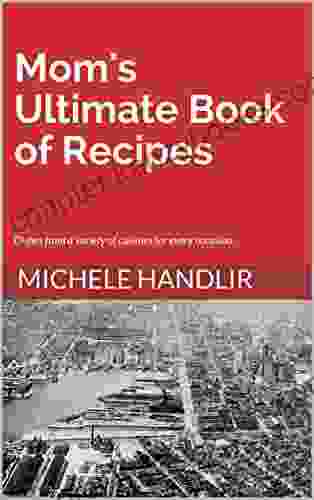 Mom S Ultimate Of Recipes: Dishes From A Variety Of Cuisines For Every Occasion