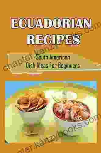 Ecuadorian Recipes: South American Dish Ideas For Beginners