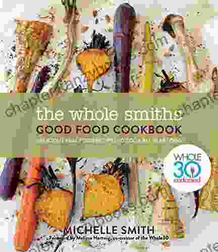 The Whole Smiths Good Food Cookbook: Whole30 Endorsed Delicious Real Food Recipes To Cook All Year Long