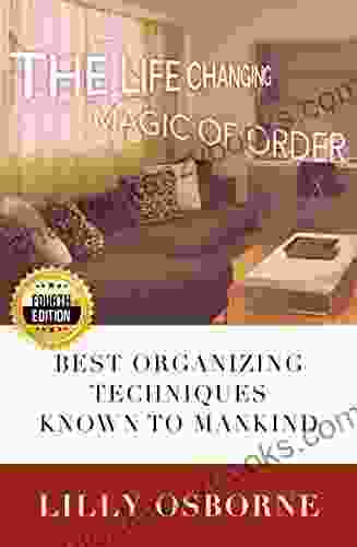 Organization: The Life Changing Magic Of Order Best Organizing Techniques Known To Mankind 4TH EDITION (Stress Free Zen Philosophy Feng Shui Declutter Minimalism Home Organization Cleaning)