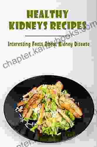 Healthy Kidneys Recipes: Interesting Facts About Kidney Disease