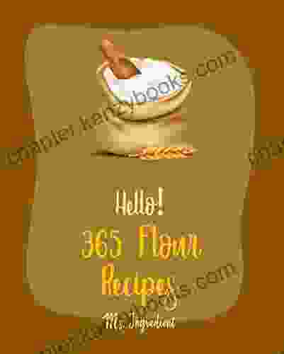 Hello 365 Flour Recipes: Best Flour Cookbook Ever For Beginners Gluten Free Donut Chickpea Recipe Almond Flour Recipes Coconut Flour Recipes Rice Recipes Rice Flour Recipes 1