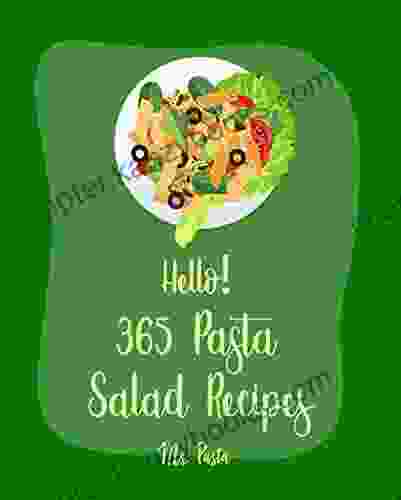 Hello 365 Pasta Salad Recipes: Best Pasta Salad Cookbook Ever For Beginners Homemade Pasta Cookbook Macaroni Cookbook Grilling Seafood Cookbook Greek Recipe Thai Seafood Cookbook 1