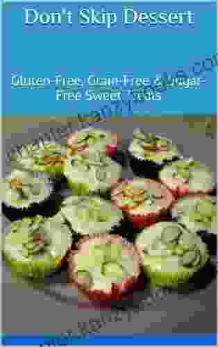 Don T Skip Dessert: Gluten Free Grain Free Sugar Free Sweet Treats