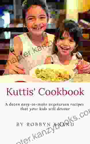 Kuttis Cookbook: A Dozen Easy To Make Vegetarian Recipes That Your Kids Will Devour