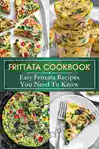 Frittata Cookbook: Easy Frittata Recipes You Need To Know: A Frittata Recipe For Cooking