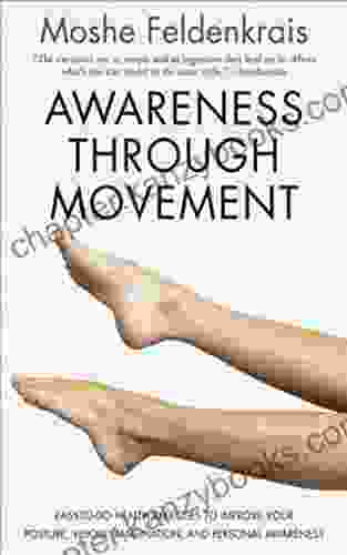 Awareness Through Movement: Easy To Do Health Exercises To Improve Your Posture Vision Imagination And Personal Awareness