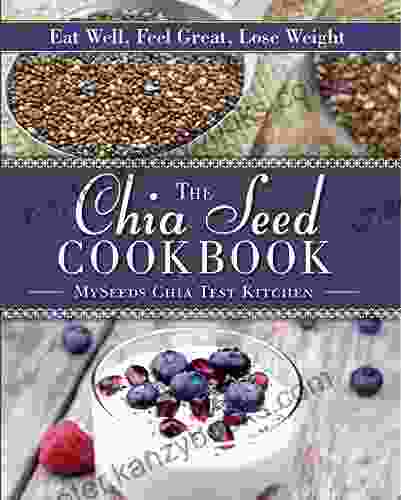 The Chia Seed Cookbook: Eat Well Feel Great Lose Weight