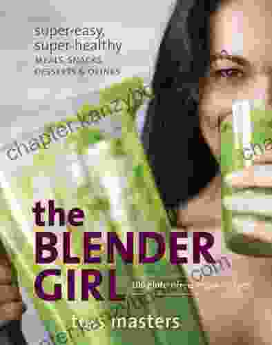 The Blender Girl: Super Easy Super Healthy Meals Snacks Desserts And Drinks 100 Gluten Free Vegan Recipes