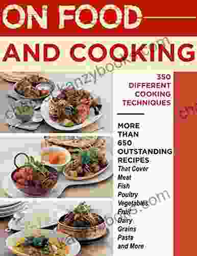 On Food And Cooking More Than 650 Outstanding Recipes That Cover Meat Fish Poultry 350 Different Cooking Techniques: All Time Best Cooking Holidays