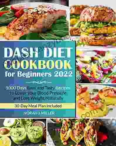 Dash Diet Cookbook For Beginners 2024: 1000 Days Easy and Tasty Recipes to Lower your Blood Pressure and Lose Weight Naturally 30 day Meal Plan to Kickstart your Heart Healthy Lifestyle