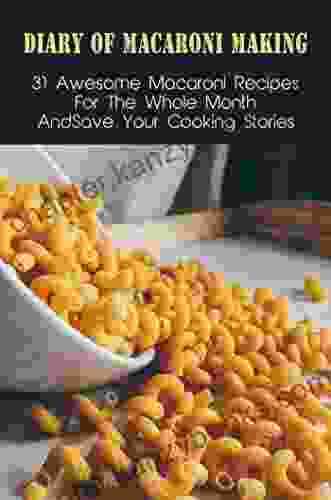 Diary Of Macaroni Making: 31 Awesome Macaroni Recipes For The Whole Month Save Your Cooking Stories