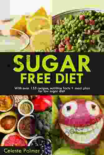 Sugar Free Diet: With Over 155 Recipes Nutrition Facts + Meal Plan For Low Sugar Diet