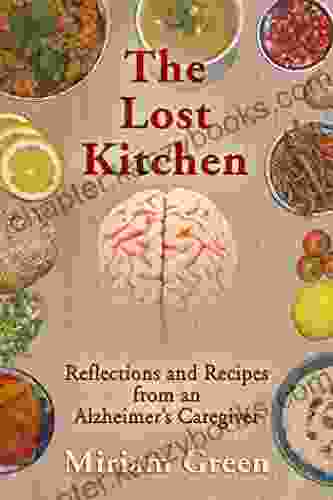 The Lost Kitchen: Reflections And Recipes Of An Alzheimer S Caregiver