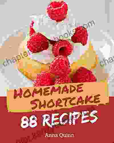 88 Homemade Shortcake Recipes: Start A New Cooking Chapter With Shortcake Cookbook