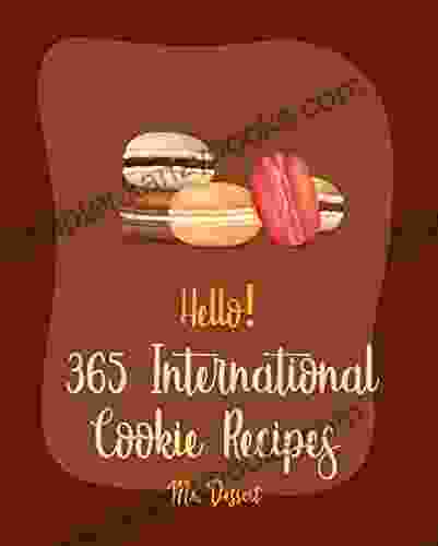 Hello 365 International Cookie Recipes: Best International Cookie Cookbook Ever For Beginners German Cookies Asian Dessert Cookbook Italian Cookie Recipes Shortbread Cookie Recipe 1