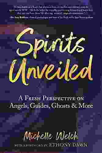 Spirits Unveiled: A Fresh Perspective On Angels Guides Ghosts More