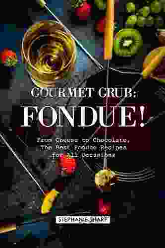 Gourmet Grub: Fondue : From Cheese To Chocolate The Best Fondue Recipes For All Occasions