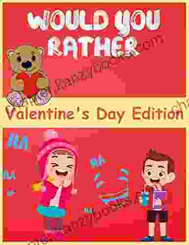 Would You Rather Valentine S Day Edition: Hilariously Fun And Challenging Question Game For Girls And Boys Ages 6 7 8 9 10 11