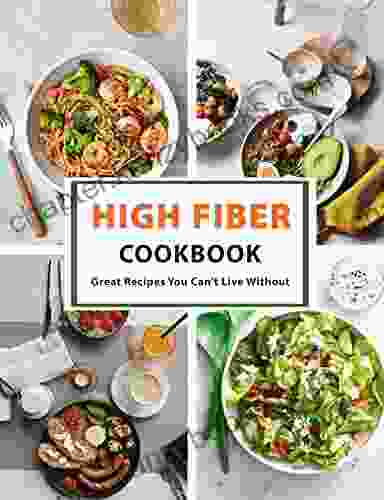 High Fiber Cookbook: Great Recipes You Can T Live Without