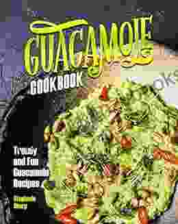 Guacamole Cookbook: Trendy And Fun Guacamole Recipes