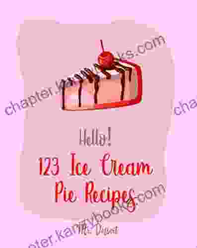 Hello 123 Ice Cream Pie Recipes: Best Ice Cream Pie Cookbook Ever For Beginners Cranberry Cookbook Toffee Cookbook Frozen Yogurt Recipe Peach Pie Recipe Pumpkin Pie Cookbook 1