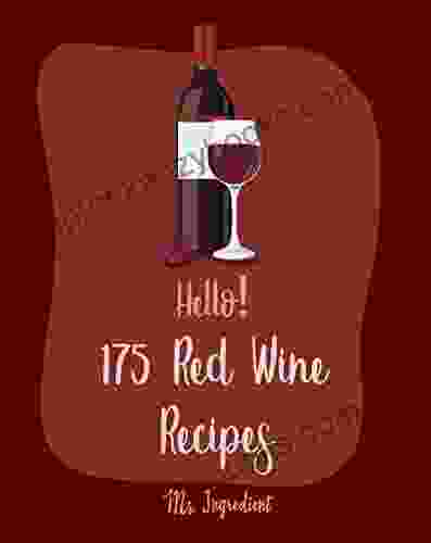 Hello 175 Red Wine Recipes: Best Red Wine Cookbook Ever For Beginners Braised Cookbook Lamb Cookbook Best Steak Cookbook Ground Beef Recipes Beef Recipe Roast Beef Recipe Book 1