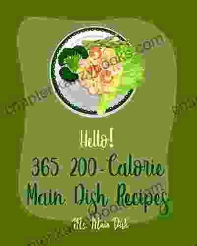 Hello 365 200 Calorie Main Dish Recipes: Best 200 Calorie Main Dish Cookbook Ever For Beginners Ground Beef Cookbook Pork Chop Recipes Seafood Pasta Cookbook Chicken Thigh Recipes 1