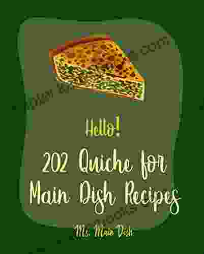 Hello 202 Quiche For Main Dish Recipes: Best Quiche For Main Dish Cookbook Ever For Beginners Mexican Vegetarian Cookbook Make Ahead Vegetarian Cookbook Vegan Mushroom Cookbook 1