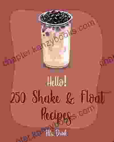 Hello 250 Shake Float Recipes: Best Shake Float Cookbook Ever For Beginners Milkshake Recipes Hot Chocolate Cookbook Protein Shakes Cookbook Smoothie And Milkshake Recipe Book 1