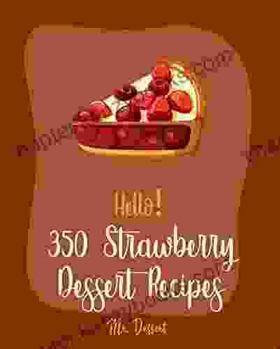 Hello 350 Strawberry Dessert Recipes: Best Strawberry Dessert Cookbook Ever For Beginners Rhubarb Recipes Jello Dessert Cookbook Pie Tart Recipe Italian Cake Recipes Pound Cake Recipe 1