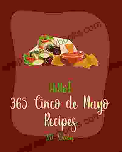 Hello 365 Cinco De Mayo Recipes: Best Cinco De Mayo Cookbook Ever For Beginners Mexican Salsa Recipes Slow Cooker Mexican Cookbook Mexican Appetizer Cookbook Summer Salads Cookbook 1