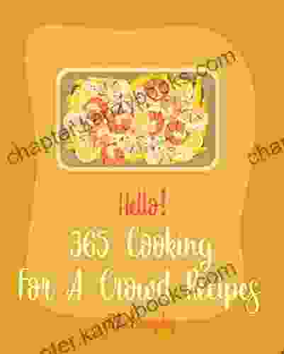 Hello 365 Cooking For A Crowd Recipes: Best Cooking For A Crowd Cookbook Ever For Beginners White Chocolate Cookbook Dipping Sauce Cookbook Mini Appetizer Recipes Mashed Potato Cookbook 1