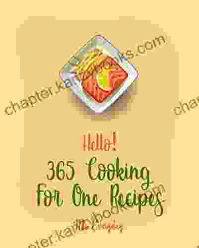 Hello 365 Cooking For One Recipes: Best Cooking For One Cookbook Ever For Beginners Chicken Breast Recipes Chicken Marinade Recipes Stuffed Pasta Cookbook Seafood Pasta Cookbook 1