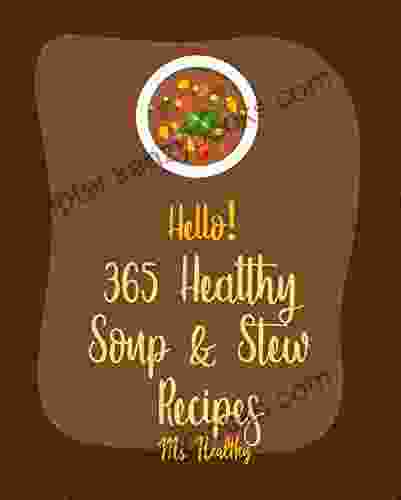 Hello 365 Healthy Soup Stew Recipes: Best Healthy Soup Stew Cookbook Ever For Beginners Soup Dumpling Cookbook Tortilla Soup Recipe Mashed Potato Cookbook Pumpkin Soup Recipe 1