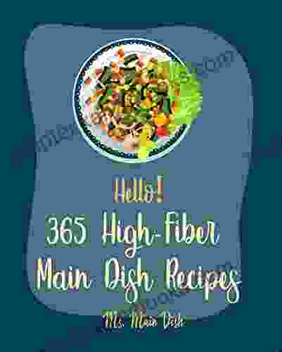 Hello 365 High Fiber Main Dish Recipes: Best High Fiber Main Dish Cookbook Ever For Beginners Ground Beef Cookbook Chicken Breast Recipes Chicken Breast Recipes Pork Chop Recipes 1