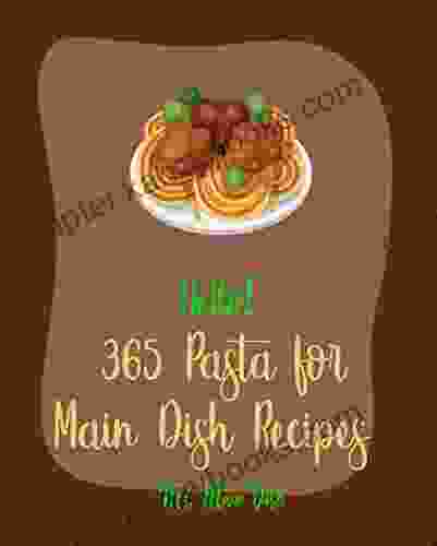 Hello 365 Pasta For Main Dish Recipes: Best Pasta For Main Dish Cookbook Ever For Beginners Pesto Recipe Lasagna Recipe Macaroni Cookbook Spaghetti Squash Cookbook Seafood Pasta Book 1