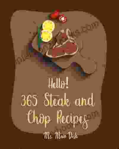 Hello 365 Steak And Chop Recipes: Best Steak And Chop Cookbook Ever For Beginners Lamb Cookbook Chopped Recipes Teriyaki Cookbook Flank Steak Recipe Chop Recipes Pork Loin Recipe 1