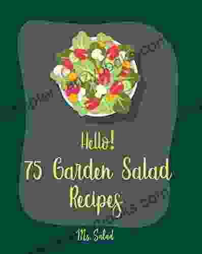 Hello 75 Garden Salad Recipes: Best Garden Salad Cookbook Ever For Beginners Garden Fresh Vegetable Cookbook Edible Flower Cookbook Homemade Salad Recipes Cucumber Salad Recipe 1