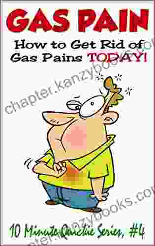 Gas Pain: How To Get Rid Of Gas Pains TODAY : What To Do When You Re In Agony (10 Minute Quickies 4)