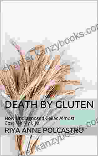 Death By Gluten: How Undiagnosed Celiac Almost Cost Me My Life