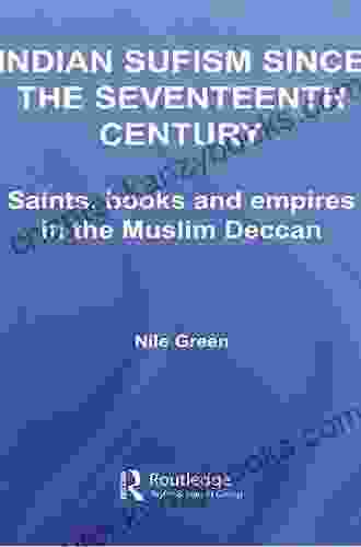 Indian Sufism Since The Seventeenth Century: Saints And Empires In The Muslim Deccan (Routledge Sufi 18)