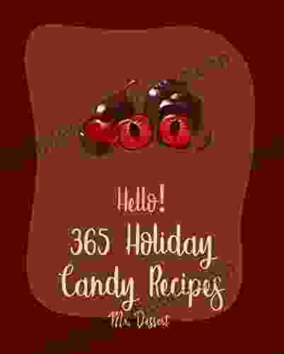 Hello 365 Holiday Candy Recipes: Best Holiday Candy Cookbook Ever For Beginners Halloween Dessert Dark Chocolate Marshmallow Recipe Hard Recipes Christmas Candy Recipes 1