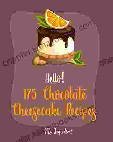 Hello 175 Chocolate Cheesecake Recipes: Best Chocolate Cheesecake Cookbook Ever For Beginners Easy Cheesecake Recipe Pumpkin Pie Cookbook Homemade Cookbook Strawberry Sauce Recipe 1