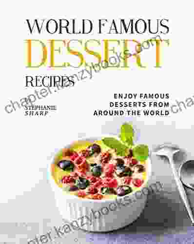 World Famous Dessert Recipes: Enjoy Famous Desserts From Around The World