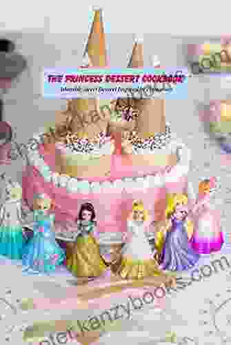 The Princess Dessert Cookbook: Adorable Sweet Dessert Inspired By Princesses: How To Make A Dessert Party Like Princesses