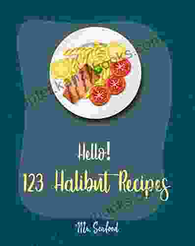 Hello 123 Halibut Recipes: Best Halibut Cookbook Ever For Beginners Mexican Seafood Cookbook Grill Fish Cookbook French Fries Recipe Chicken Fried Steak Recipe Easy Bake Oven Recipes 1