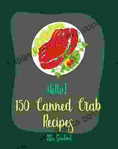 Hello 150 Canned Crab Recipes: Best Canned Crab Cookbook Ever For Beginners Crab Cake Recipe Shrimp Salad Recipe Grilling Seafood Cookbook Tomato Soup Recipe Creamy Soup Cookbook 1